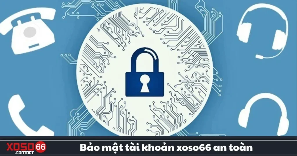 Bảo Mật Tài Khoản Xoso66 An Toàn – Cách Giữ Tài Khoản 2 Bảo Mật Tài Khoản Xoso66 An Toàn – Cách Giữ Tài Khoản
